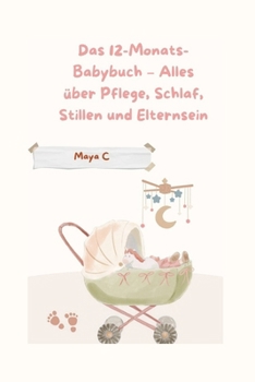 Das 12-Monats-Babybuch – Alles über Pflege, Schlaf, Stillen & Elternsein (German Edition)