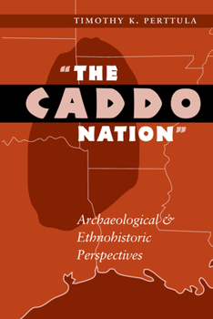 "The Caddo Nation": Archaeological and Ethnohistoric Perspectives (Texas Archaeology and Ethnohistory Series)