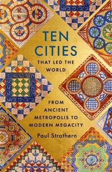 Hardcover Ten Cities That Led the World: From Ancient Metropolis to Modern Megacity Book