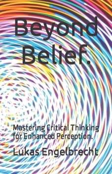 Paperback Beyond Belief.: Mastering Critical Thinking for Enhanced Perception. Book