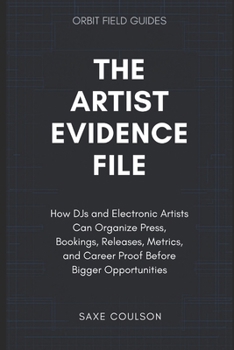 The Artist Evidence File: How DJs and Electronic Artists Can Organize Press, Bookings, Releases, Metrics, and Career Proof Before Bigger Opportunities