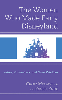 Hardcover The Women Who Made Early Disneyland: Artists, Entertainers, and Guest Relations Book