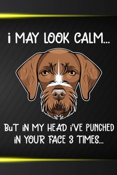 I May Look Calm But In My Head I've Punched In Your Face 3 Times: German Wirehaired Pointer Puppy Dog 2020 2021 Monthly Weekly Planner Calendar ... Pointer Dog Owners and Puppy Lovers