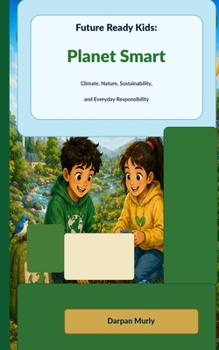 Future Ready Kids: Planet Smart: Climate, Nature, Sustainability and Everyday Responsibility (The Future Ready Kids Series)