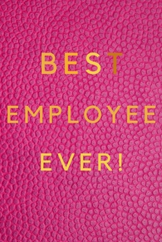 Paperback Best Employee Ever!: Best Employee Happy Gift / Journal For The Hardest Working Employee's Book / Notebook / Diary / Unique Greeting & Birt Book