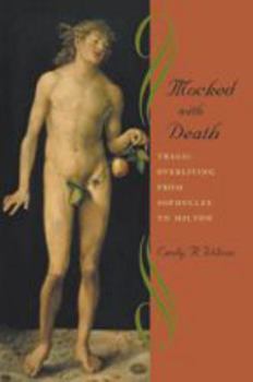 Hardcover Mocked with Death: Tragic Overliving from Sophocles to Milton Book
