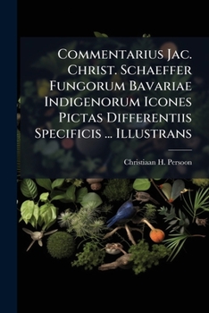Paperback Commentarius Jac. Christ. Schaeffer Fungorum Bavariae Indigenorum Icones Pictas Differentiis Specificis ... Illustrans Book
