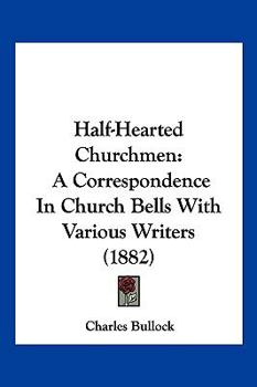 Paperback Half-Hearted Churchmen: A Correspondence In Church Bells With Various Writers (1882) Book