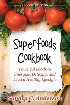 Superfoods Cookbook: Powerful Foods to Energize, Detoxify, and Lead a Healthy Lifestyle