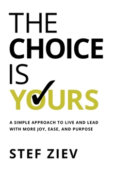 Hardcover The Choice Is Yours: A Simple Approach to Live and Lead With More Joy, Ease, and Purpose Book