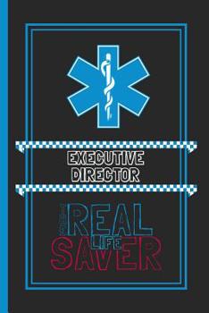 Executive Director The Real Life Saver: Lined Notebook for a Hard Working, Life Saving, Ass Kicking Badass in the Healthcare Industry - Show Your Appreciation With This Role Specific Gift Journal
