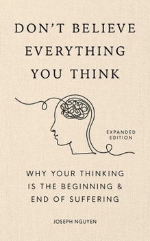 Hardcover Don't Believe Everything You Think (Expanded Edition): Why Your Thinking Is the Beginning & End of Suffering Book