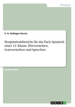 Hospitationsbericht für das Fach Spanisch einer 12. Klasse. Hörverstehen, Leseverstehen und Sprechen (German Edition)