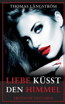 Paperback Liebe küsst den Himmel: Erotische Fantasien [German] Book