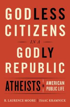 Hardcover Godless Citizens in a Godly Republic: Atheists in American Public Life Book