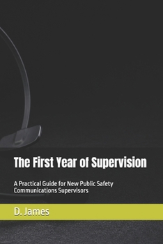 Paperback The First Year of Supervision: A Practical Guide for New Public Safety Communications Supervisors Book