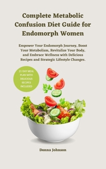 Paperback Complete Metabolic Confusion Diet Guide for Endomorph Women: Empower Your Endomorph Journey, Boost Your Metabolism, Revitalize Your Body, and Embrace Book