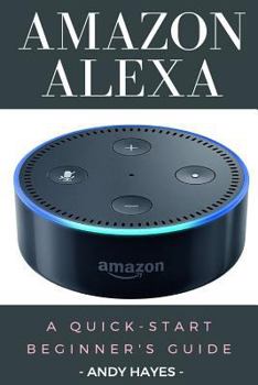 Paperback Amazon Alexa: A Quick-Start Beginner's Guide Book