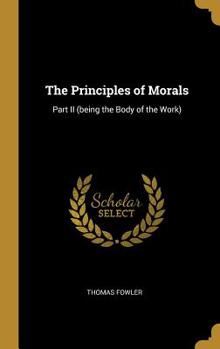 Hardcover The Principles of Morals: Part II (being the Body of the Work) Book