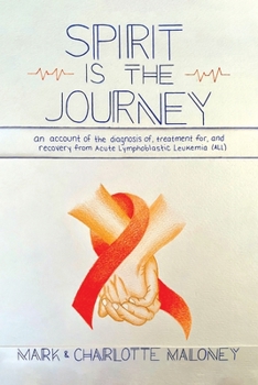 Paperback Spirit Is the Journey: An Account of the Diagnosis of, Treatment for, and Recovery from Acute Lymphoblastic Leukemia (ALL) Book