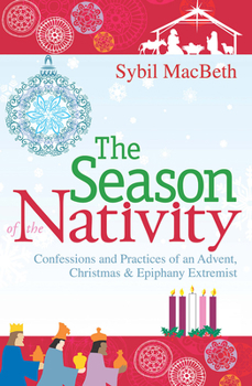 Paperback The Season of the Nativity: Confessions and Practices of an Advent, Christmas & Epiphany Extremist Book