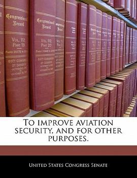 Paperback To Improve Aviation Security, and for Other Purposes. Book