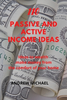 Paperback 110 Passive And Active Income Ideas: Ideas To Wealth. Make Money from The comfort of Your Home Book