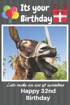 Paperback Its Your Birthday Lets Make An Ass Of Ourselves Happy 32nd Birthday: Funny Donkey 32nd Birthday Gifts for Men and Woman / Birthday Card / Birthday Gir Book