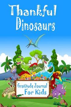 Paperback Thankful Dinosaurs Gratitude Journal For Kids: Thankfulness, Gratitude & Positive Affirmations Journal For Kids With Prompts Book