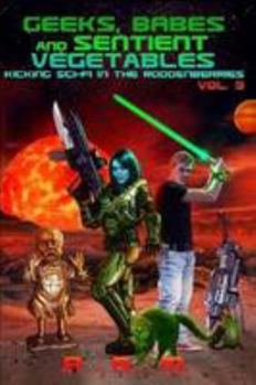 Paperback Geeks, Babes and Sentient Vegetables Volume 3 Kicking Sci-Fi in the Roddenberries Book