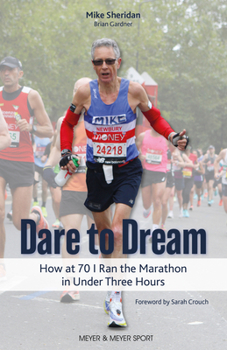 Dare to Dream: How at 70 I Ran the Marathon in Under Three Hours