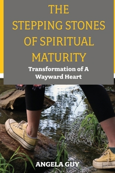 Stepping Stones of Spiritual Maturity: Transformation of a Wayward Heart