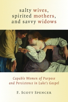 Paperback Salty Wives, Spirited Mothers, and Savvy Widows: Capable Women of Purpose and Persistence in Luke's Gospel Book