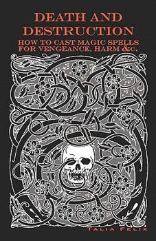 Paperback Death and Destruction: How to Cast Magic Spells for Vengeance, Harm, &c. Book