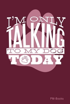 Paperback IM Only Talking To My Dog Today: Blanko A5 Notizbuch oder Heft f?r Sch?ler, Studenten und Erwachsene Book