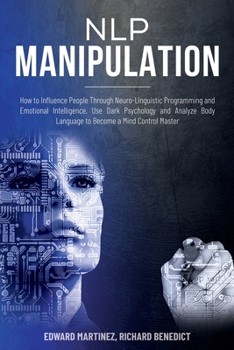 Paperback NLP Manipulation: How to Influence People Through Neuro-Linguistic Programming and Emotional Intelligence. Use Dark Psychology and Analy Book