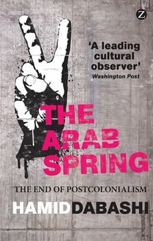 Hardcover The Arab Spring: The End of Postcolonialism Book