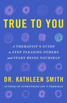 Paperback True to You: A Therapist's Guide to Stop Pleasing Others and Start Being Yourself Book