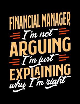 Paperback Financial Manager I'm Not Arguing I'm Just Explaining Why I'm Right: Appointment Book Undated 52-Week Hourly Schedule Calender Book