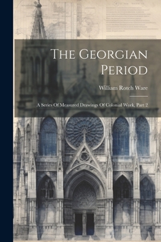 Paperback The Georgian Period: A Series Of Measured Drawings Of Colonial Work, Part 2 Book