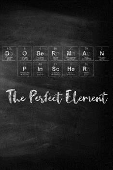 Doberman Pinscher the Perfect Element: Pet Health Record, Periodic Table Inspired Dog Vaccination and Shot Record Note Book, Complete Puppy and Dog Immunization Schedule and Record in Chalkboard Style