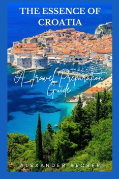 Paperback The Essence of Croatia: A Travel Preparation Guide Book