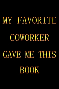 Paperback My Favorite Coworker Gave Me This Book: (gold Letters) Notbooke Journal Book