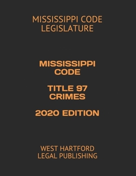 MISSISSIPPI CODE TITLE 97 CRIMES 2020 EDITION: WEST HARTFORD LEGAL PUBLISHING