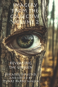 Imagery from the Collective - Volume 2: Revealing the Unseen: Gazing into the Very Essence of What it Means to be Human (Imagery from the Collective - AI Generated ART)