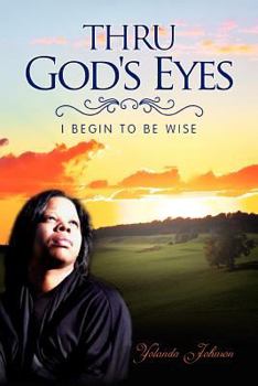 Paperback Thru God's Eyes: I Begin to Be Wise Book
