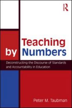 Paperback Teaching By Numbers: Deconstructing the Discourse of Standards and Accountability in Education Book