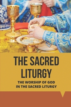 The Sacred Liturgy: The Worship Of God In The Sacred Liturgy: The Supernatural Transformation
