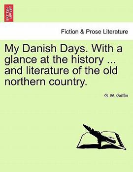 My Danish Days. With a glance at the history ... and literature of the old northern country.