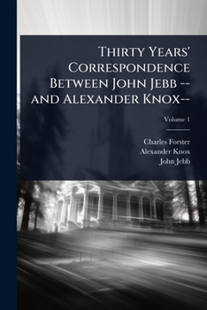 Paperback Thirty Years' Correspondence Between John Jebb -- and Alexander Knox-- Book